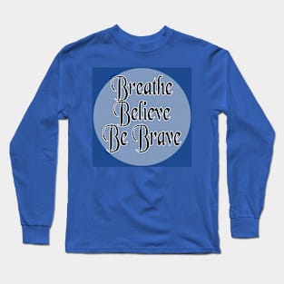 Breathe Believe Be Brave Long Sleeve T-Shirt